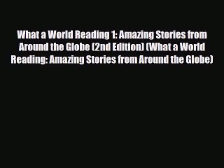 PDF What a World Reading 1: Amazing Stories from Around the Globe (2nd Edition) (What a World