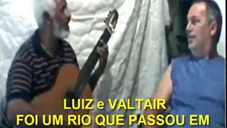 FOI UM RIO QUE PASSOU EM MINHA VIDA LUIZ E VALTAIR
