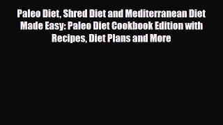 Read ‪Paleo Diet Shred Diet and Mediterranean Diet Made Easy: Paleo Diet Cookbook Edition with
