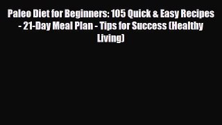 Read ‪Paleo Diet for Beginners: 105 Quick & Easy Recipes - 21-Day Meal Plan - Tips for Success
