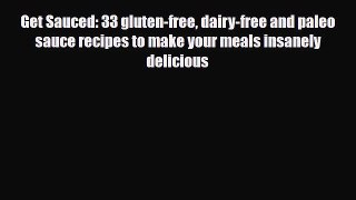 Read ‪Get Sauced: 33 gluten-free dairy-free and paleo sauce recipes to make your meals insanely