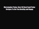 Read ‪Merrymaker Paleo: Over 80 Real Food Paleo Recipes To Get You Healthy and Happy‬ Ebook
