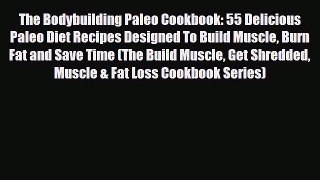 Read ‪The Bodybuilding Paleo Cookbook: 55 Delicious Paleo Diet Recipes Designed To Build Muscle