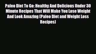 Read ‪Paleo Diet To Go: Healthy And Delicious Under 30 Minute Recipes That Will Make You Lose