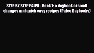Read ‪STEP BY STEP PALEO - Book 1: a daybook of small changes and quick easy recipes (Paleo