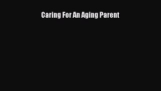 Read Caring For An Aging Parent Ebook Free