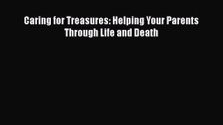 Read Caring for Treasures: Helping Your Parents Through Life and Death PDF Online