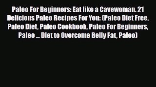 Read ‪Paleo For Beginners: Eat like a Cavewoman. 21 Delicious Paleo Recipes For You: (Paleo