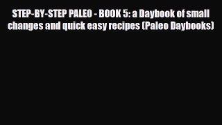 Read ‪STEP-BY-STEP PALE0 - BOOK 5: a Daybook of small changes and quick easy recipes (Paleo