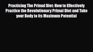 Read ‪Practicing The Primal Diet: How to Effectively Practice the Revolutionary Primal Diet