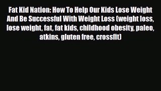 Read ‪Fat Kid Nation: How To Help Our Kids Lose Weight And Be Successful With Weight Loss (weight‬