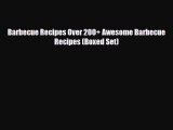 Read ‪Barbecue Recipes Over 200  Awesome Barbecue Recipes (Boxed Set)‬ Ebook Free