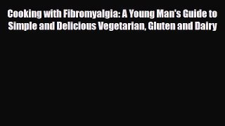 Read ‪Cooking with Fibromyalgia: A Young Man's Guide to Simple and Delicious Vegetarian Gluten