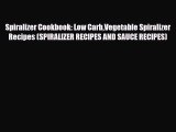 Read ‪Spiralizer Cookbook: Low CarbVegetable Spiralizer Recipes (SPIRALIZER RECIPES AND SAUCE