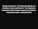 Read ‪Vegetarian Recipes: 120 Vegetarian Recipes for Breakfast Dinner and Dessert - The Vegetarian‬