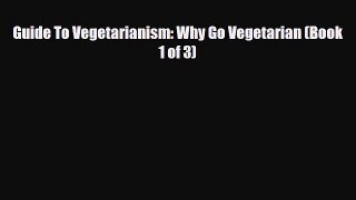 Read ‪Guide To Vegetarianism: Why Go Vegetarian (Book 1 of 3)‬ Ebook Free