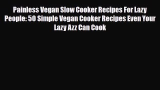 Read ‪Painless Vegan Slow Cooker Recipes For Lazy People: 50 Simple Vegan Cooker Recipes Even