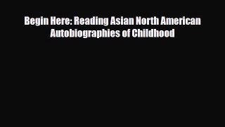 Read ‪Begin Here: Reading Asian North American Autobiographies of Childhood Ebook Free