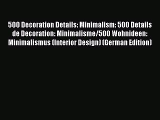 Download 500 Decoration Details: Minimalism: 500 Details de Decoration: Minimalisme/500 Wohnideen: