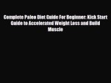 Read ‪Complete Paleo Diet Guide For Beginner: Kick Start Guide to Accelerated Weight Loss and