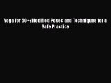 Read Yoga for 50+: Modified Poses and Techniques for a Safe Practice PDF Online