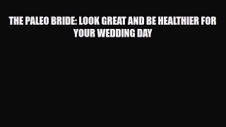 Read ‪THE PALEO BRIDE: LOOK GREAT AND BE HEALTHIER FOR YOUR WEDDING DAY‬ Ebook Free