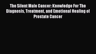 PDF The Silent Male Cancer: Knowledge For The Diagnosis Treatment and Emotional Healing of