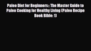 Read ‪Paleo Diet for Beginners:: The Master Guide to Paleo Cooking for Healthy Living (Paleo