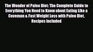 Read ‪The Wonder of Paleo Diet: The Complete Guide to Everything You Need to Know about Eating