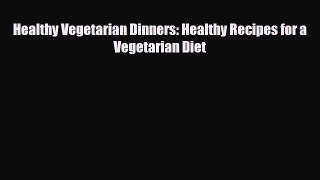 Read ‪Healthy Vegetarian Dinners: Healthy Recipes for a Vegetarian Diet‬ Ebook Free