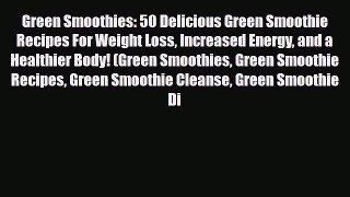Read ‪Green Smoothies: 50 Delicious Green Smoothie Recipes For Weight Loss Increased Energy