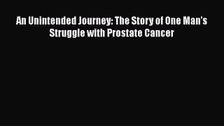 Download An Unintended Journey: The Story of One Man's Struggle with Prostate Cancer  Read