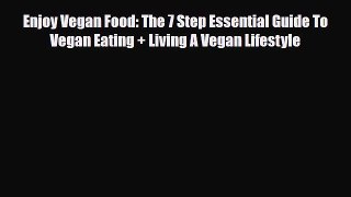 Read ‪Enjoy Vegan Food: The 7 Step Essential Guide To Vegan Eating + Living A Vegan Lifestyle‬