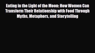 Download ‪Eating in the Light of the Moon: How Women Can Transform Their Relationship with