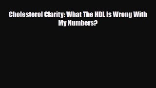 Read ‪Cholesterol Clarity: What The HDL Is Wrong With My Numbers?‬ Ebook Free