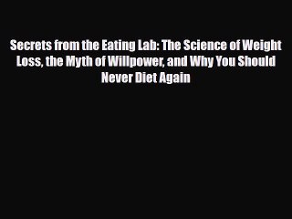 Read ‪Secrets from the Eating Lab: The Science of Weight Loss the Myth of Willpower and Why