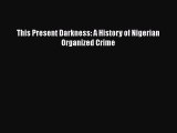 PDF This Present Darkness: A History of Nigerian Organized Crime Free Books