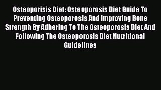 Read Osteoporisis Diet: Osteoporosis Diet Guide To Preventing Osteoporosis And Improving Bone