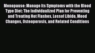 Read Menopause: Manage Its Symptoms with the Blood Type Diet: The Individualized Plan for Preventing