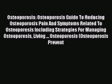 Read Osteoporosis: Osteoporosis Guide To Reducing Osteoporosis Pain And Symptoms Related To