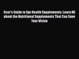 Read User's Guide to Eye Health Supplements: Learn All about the Nutritional Supplements That
