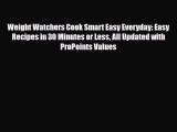 Read ‪Weight Watchers Cook Smart Easy Everyday: Easy Recipes in 30 Minutes or Less All Updated