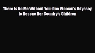 Download ‪There Is No Me Without You: One Woman's Odyssey to Rescue Her Country's Children‬