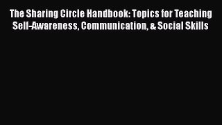 Download The Sharing Circle Handbook: Topics for Teaching Self-Awareness Communication & Social