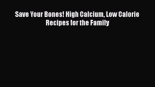 Read Save Your Bones! High Calcium Low Calorie Recipes for the Family PDF Online