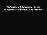 Read The Treatment Of Osteoporosis: Curing Osteoporosis (Foods That Heal Osteoporosis) Ebook