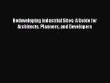 PDF Redeveloping Industrial Sites: A Guide for Architects Planners and Developers Free Books