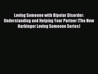 Read Loving Someone with Bipolar Disorder: Understanding and Helping Your Partner (The New