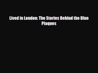 PDF Lived in London: The Stories Behind the Blue Plaques Free Books