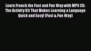 PDF Learn French the Fast and Fun Way with MP3 CD: The Activity Kit That Makes Learning a Language